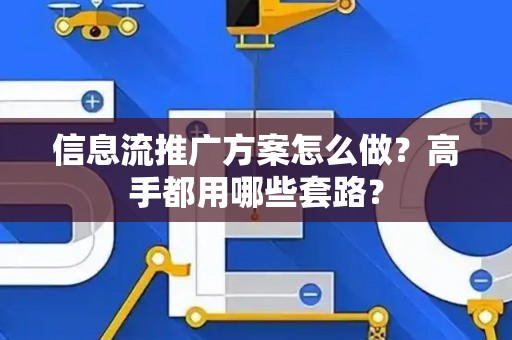 信息流推广方案怎么做？高手都用哪些套路？